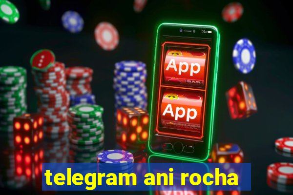 telegram ani rocha